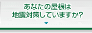 あなたの屋根は地震対策していますか？